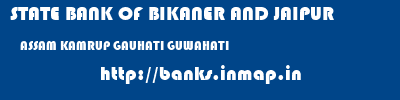 STATE BANK OF BIKANER AND JAIPUR  ASSAM KAMRUP GAUHATI GUWAHATI  banks information 